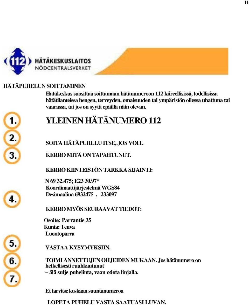 KERRO KIINTEISTÖN TARKKA SIJAINTI: N 69 32.475; E23 30.