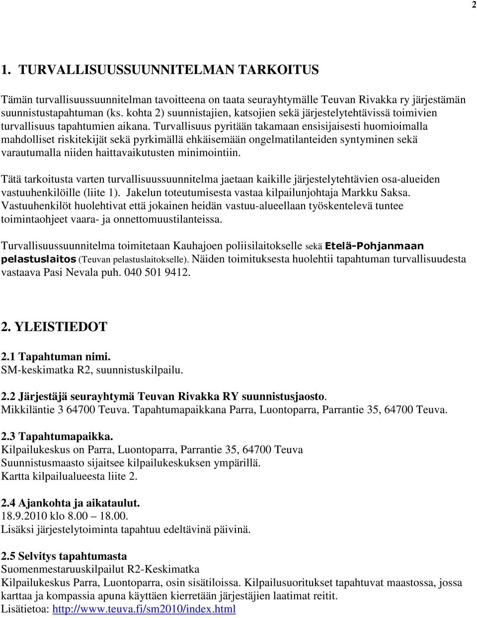 Turvallisuus pyritään takamaan ensisijaisesti huomioimalla mahdolliset riskitekijät sekä pyrkimällä ehkäisemään ongelmatilanteiden syntyminen sekä varautumalla niiden haittavaikutusten minimointiin.