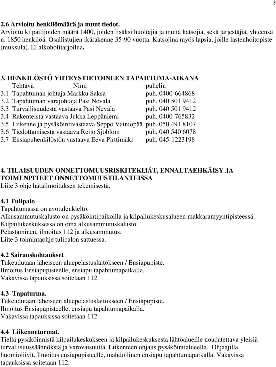1 Tapahtuman johtaja Markku Saksa puh. 0400-664868 3.2 Tapahtuman varajohtaja Pasi Nevala puh. 040 501 9412 3.3 Turvallisuudesta vastaava Pasi Nevala puh. 040 501 9412 3.4 Rakenteista vastaava Jukka Leppäniemi puh.