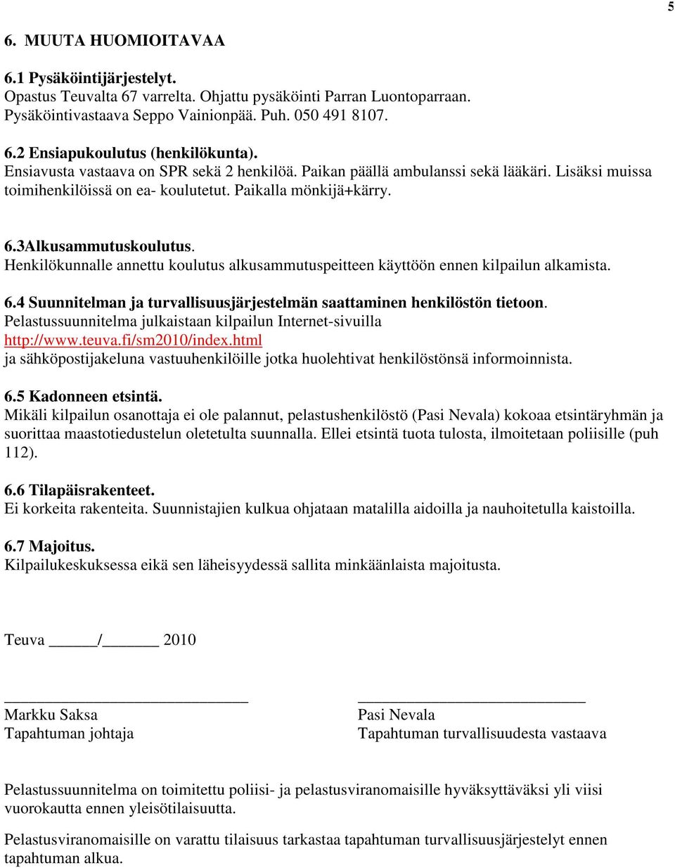 Henkilökunnalle annettu koulutus alkusammutuspeitteen käyttöön ennen kilpailun alkamista. 6.4 Suunnitelman ja turvallisuusjärjestelmän saattaminen henkilöstön tietoon.