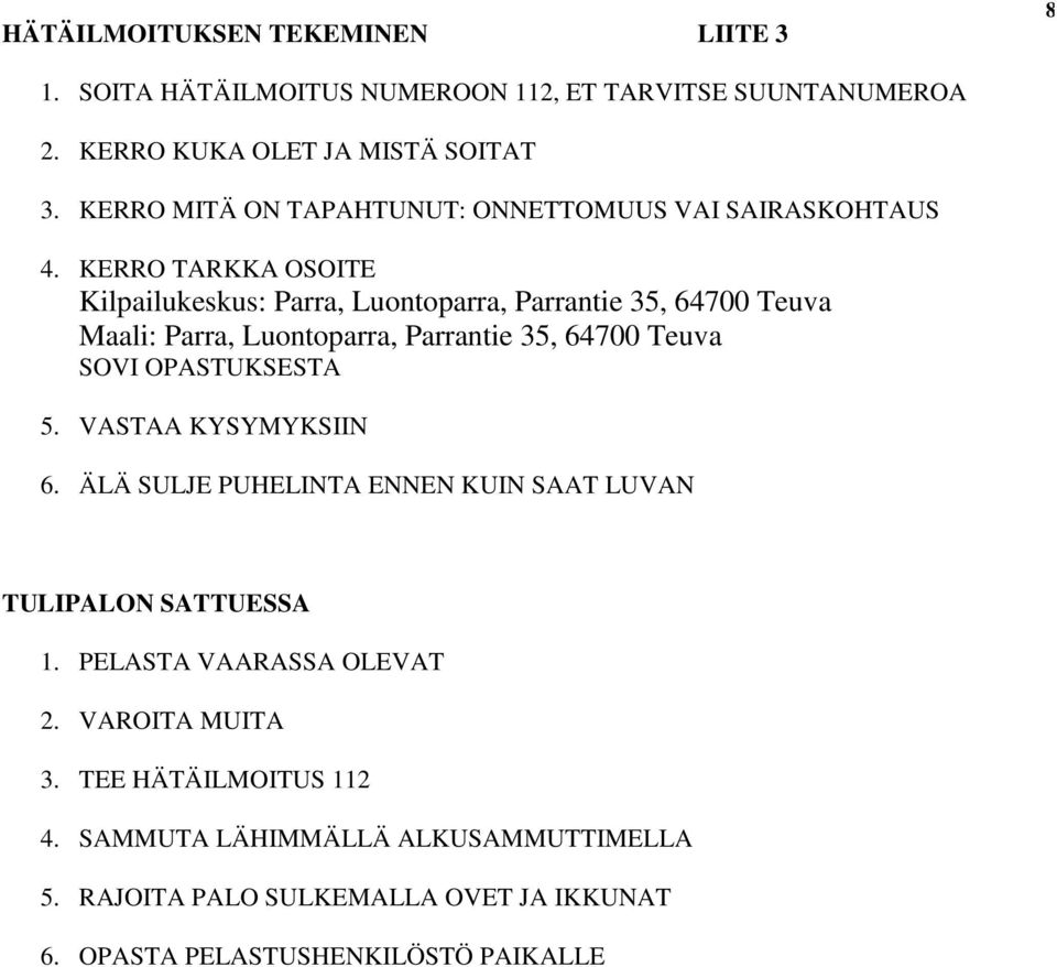 KERRO TARKKA OSOITE Kilpailukeskus: Parra, Luontoparra, Parrantie 35, 64700 Teuva Maali: Parra, Luontoparra, Parrantie 35, 64700 Teuva SOVI OPASTUKSESTA 5.