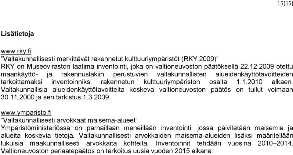 Valtakunnallisia alueidenkäyttötavoitteita koskeva valtioneuvoston päätös on tullut voimaan 30.11.2000 ja sen tarkistus 1.3.2009. www.ymparisto.