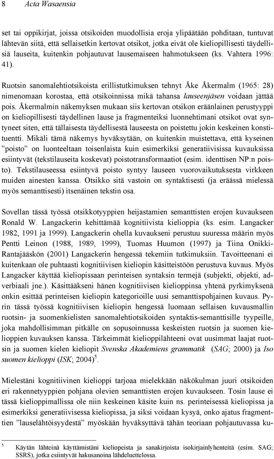 Ruotsin sanomalehtiotsikoista erillistutkimuksen tehnyt Åke Åkermalm (1965: 28) nimenomaan korostaa, että otsikoinnissa mikä tahansa lauseenjäsen voidaan jättää pois.