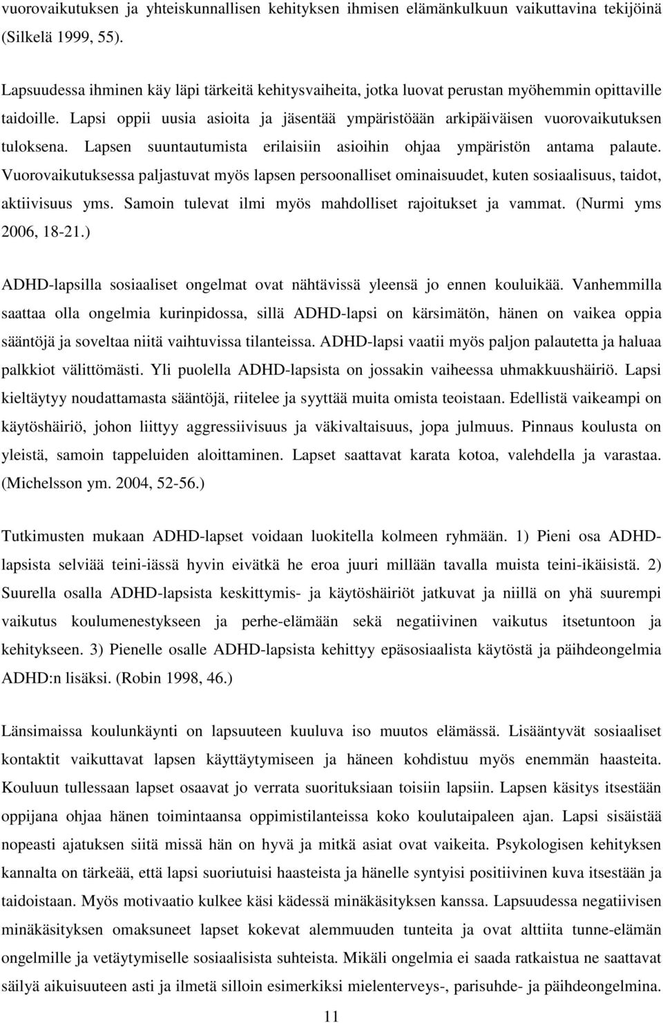 Lapsi oppii uusia asioita ja jäsentää ympäristöään arkipäiväisen vuorovaikutuksen tuloksena. Lapsen suuntautumista erilaisiin asioihin ohjaa ympäristön antama palaute.