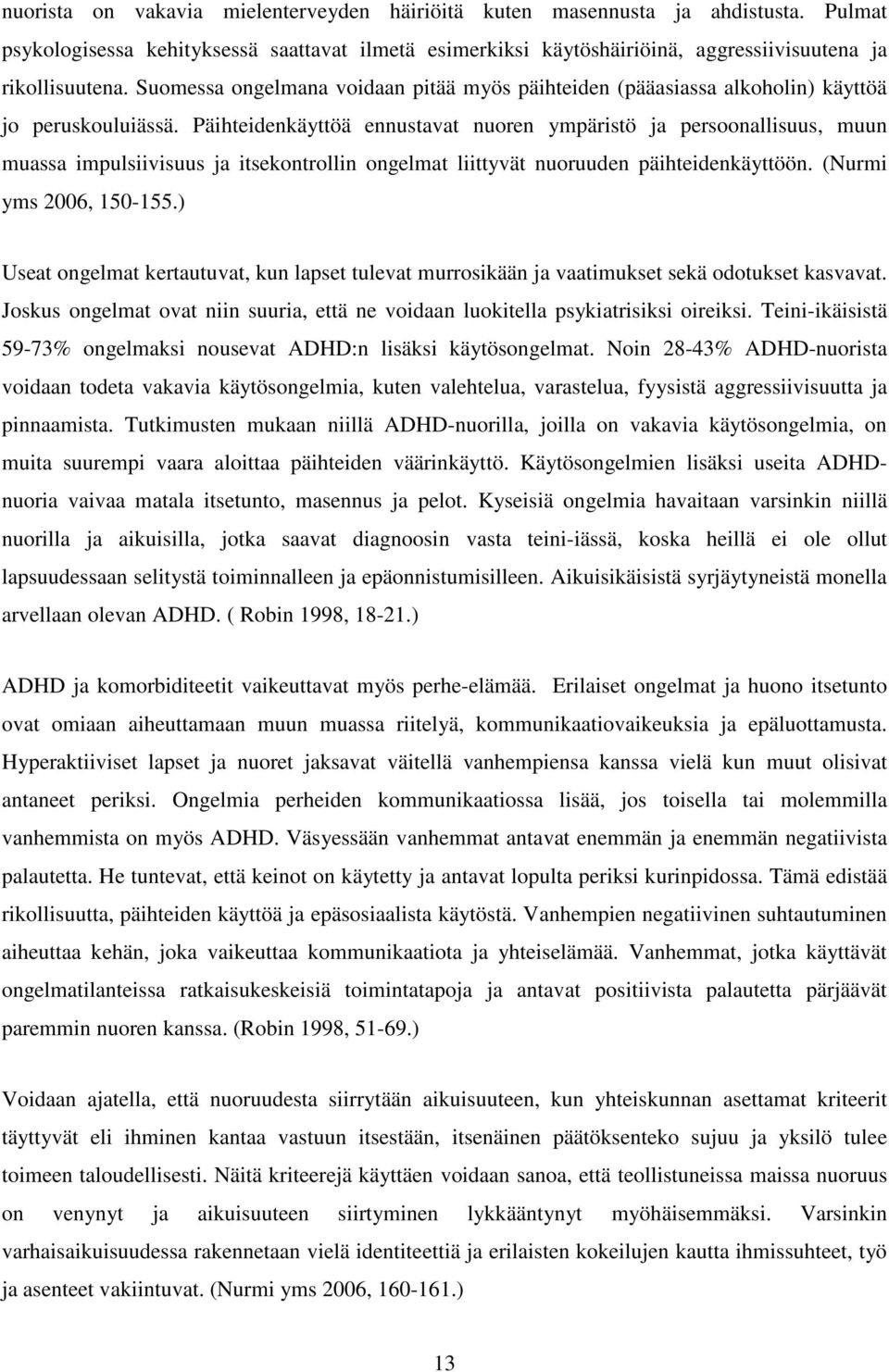 Päihteidenkäyttöä ennustavat nuoren ympäristö ja persoonallisuus, muun muassa impulsiivisuus ja itsekontrollin ongelmat liittyvät nuoruuden päihteidenkäyttöön. (Nurmi yms 2006, 150-155.