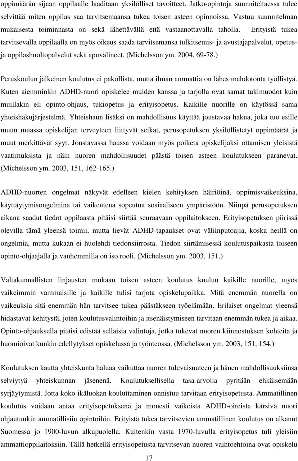 Erityistä tukea tarvitsevalla oppilaalla on myös oikeus saada tarvitsemansa tulkitsemis- ja avustajapalvelut, opetusja oppilashuoltopalvelut sekä apuvälineet. (Michelsson ym. 2004, 69-78.