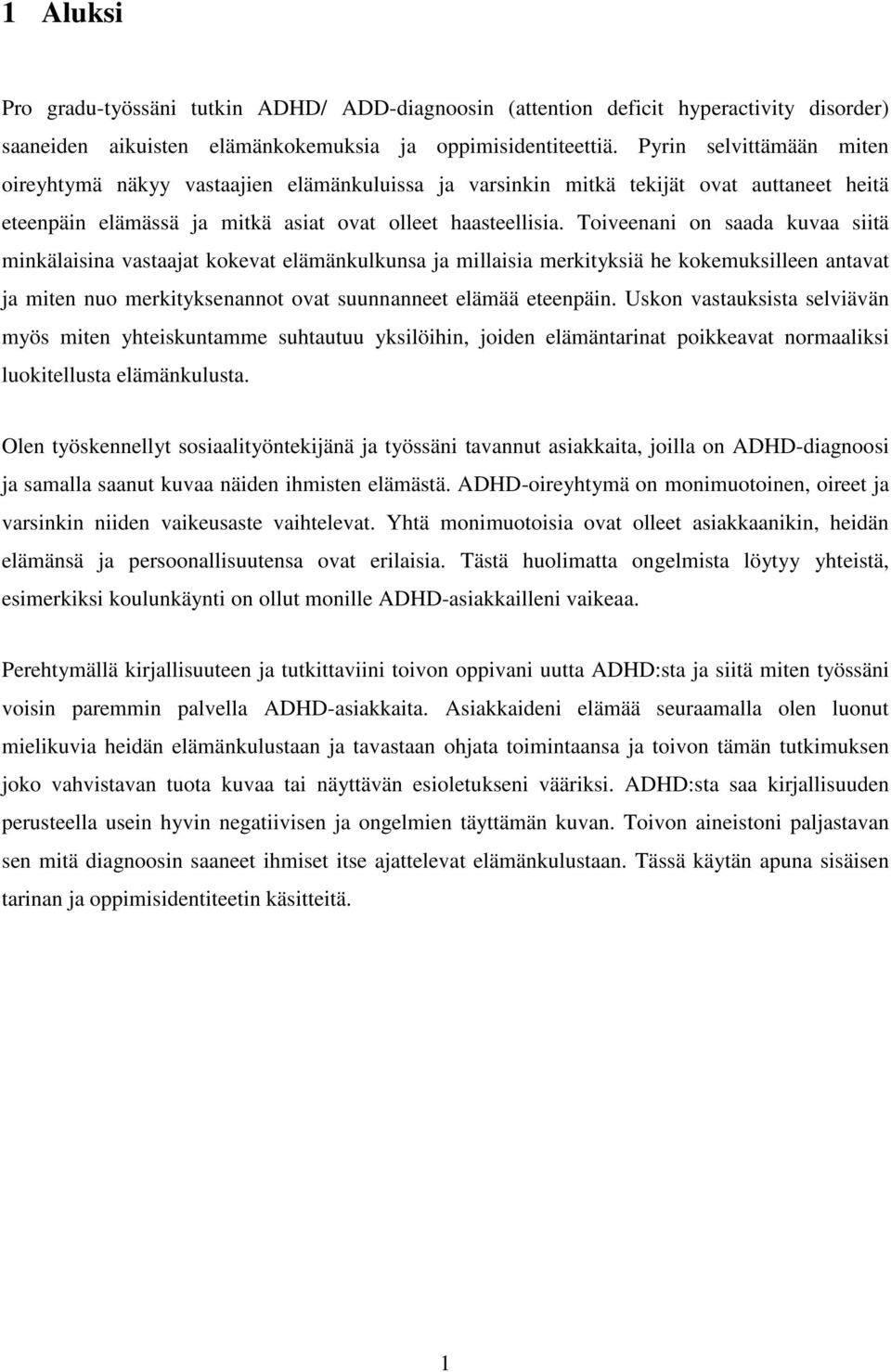 Toiveenani on saada kuvaa siitä minkälaisina vastaajat kokevat elämänkulkunsa ja millaisia merkityksiä he kokemuksilleen antavat ja miten nuo merkityksenannot ovat suunnanneet elämää eteenpäin.