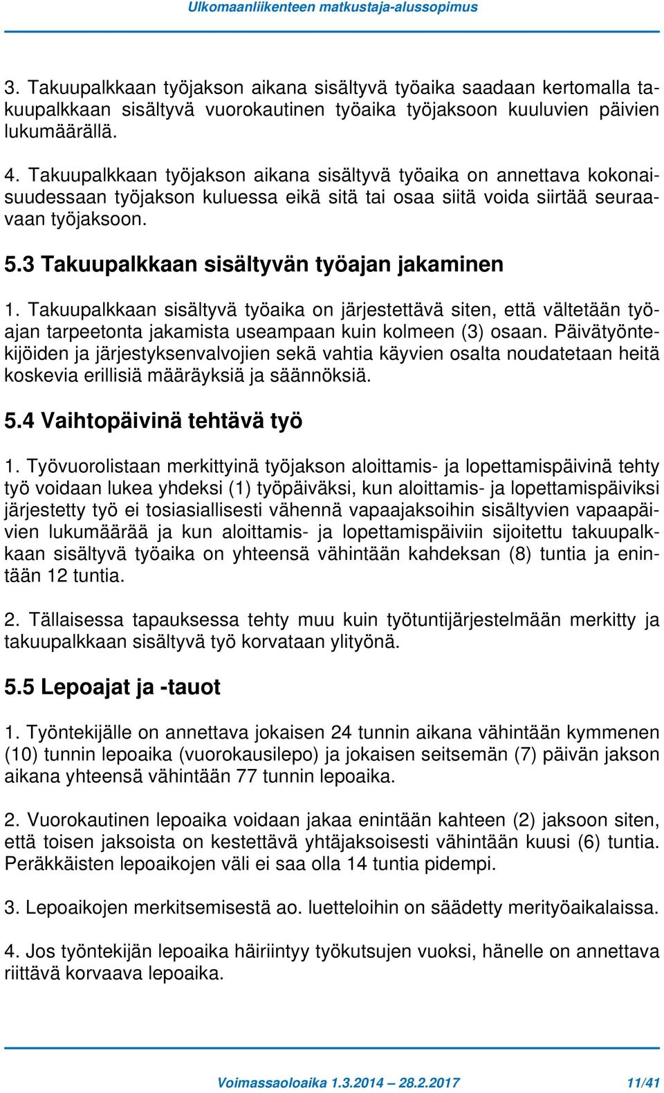 Takuupalkkaan työjakson aikana sisältyvä työaika on annettava kokonaisuudessaan työjakson kuluessa eikä sitä tai osaa siitä voida siirtää seuraavaan työjaksoon. 5.