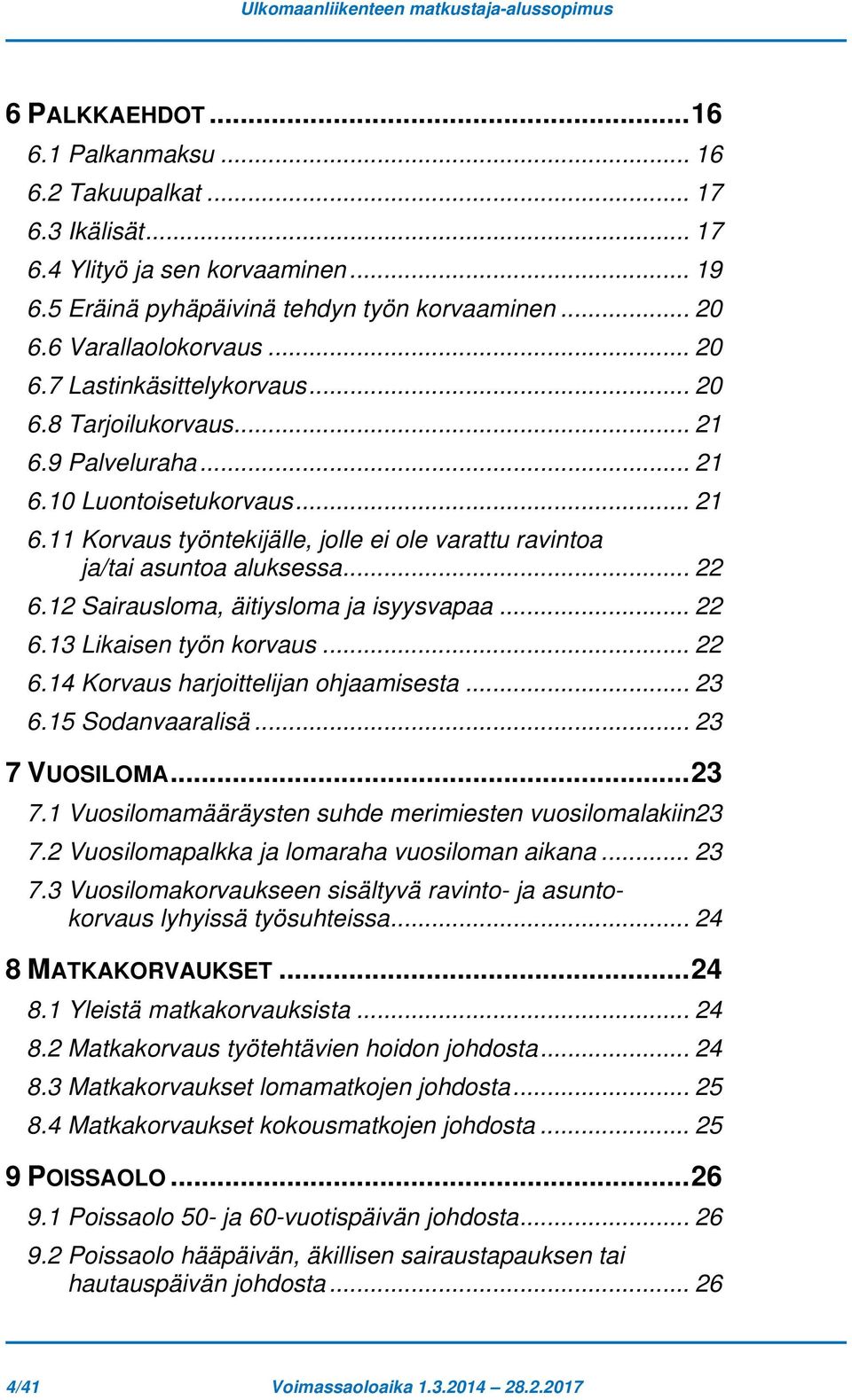 9 Palveluraha... 21 6.10 Luontoisetukorvaus... 21 6.11 Korvaus työntekijälle, jolle ei ole varattu ravintoa ja/tai asuntoa aluksessa... 22 6.12 Sairausloma, äitiysloma ja isyysvapaa... 22 6.13 Likaisen työn korvaus.