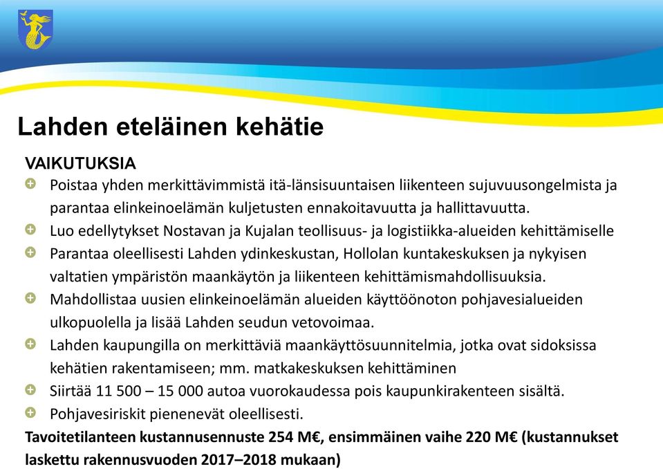 ja liikenteen kehittämismahdollisuuksia. Mahdollistaa uusien elinkeinoelämän alueiden käyttöönoton pohjavesialueiden ulkopuolella ja lisää Lahden seudun vetovoimaa.