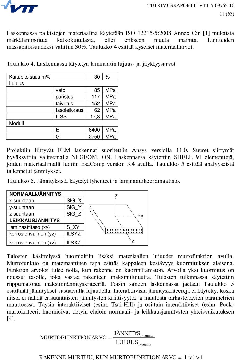Kuitupitoisuus m% 3 % Lujuus veto 85 MPa puristus 7 MPa taivutus 52 MPa tasoleikkaus 62 MPa ILSS 7,3 MPa Moduli E 64 MPa G 275 MPa Projektiin liittyvät FEM laskennat suoritettiin Ansys versiolla.