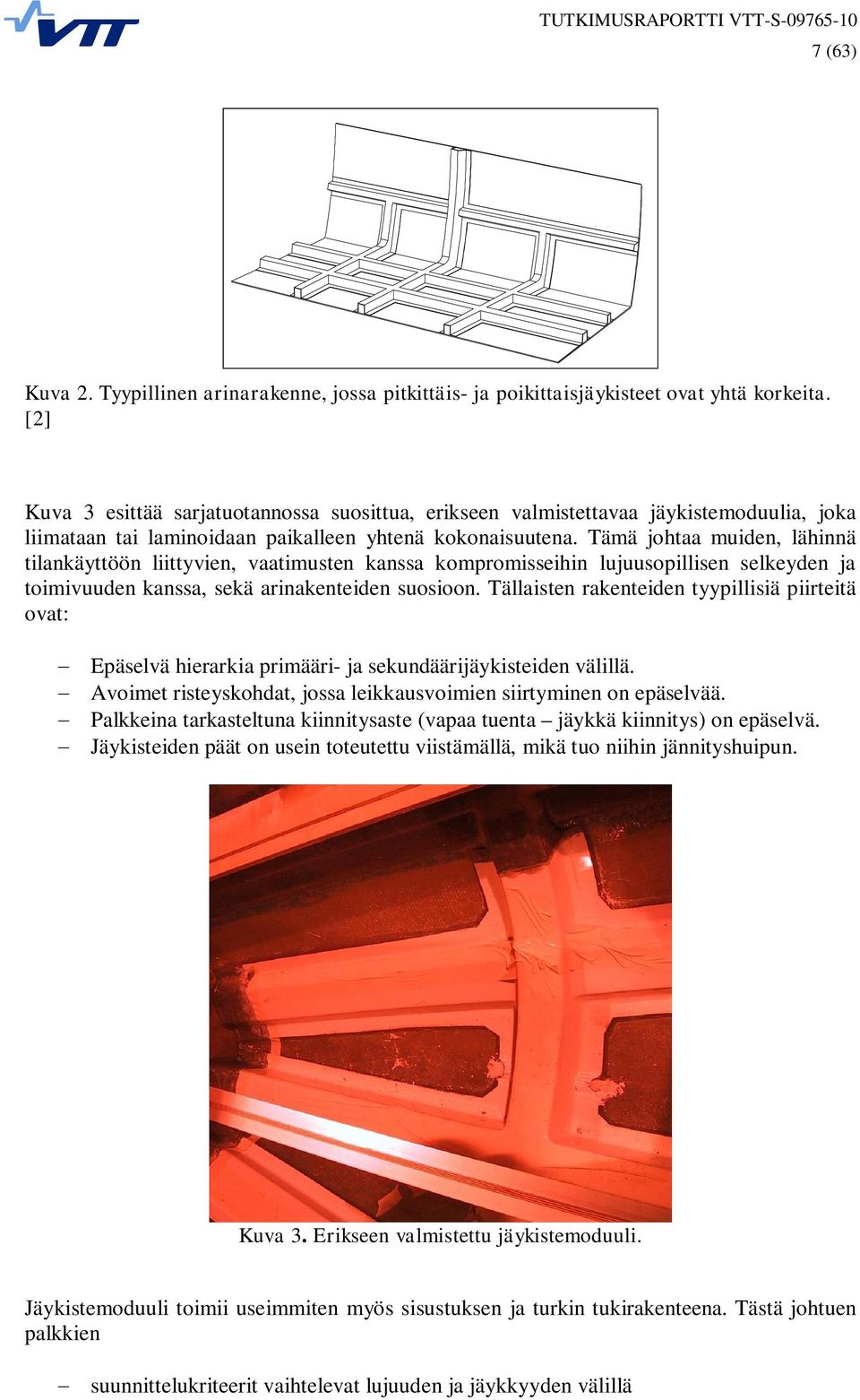 Tämä johtaa muiden, lähinnä tilankäyttöön liittyvien, vaatimusten kanssa kompromisseihin lujuusopillisen selkeyden ja toimivuuden kanssa, sekä arinakenteiden suosioon.