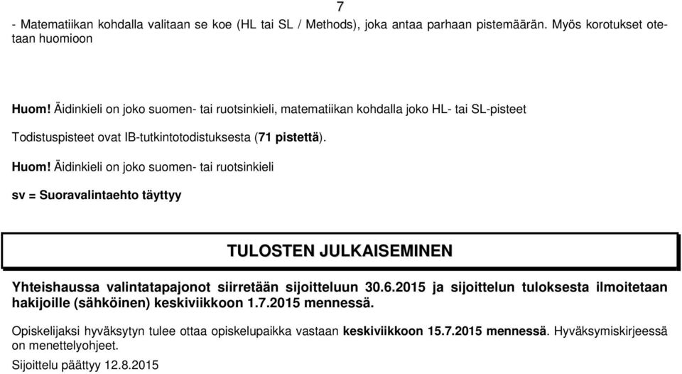 Äidinkieli on joko suomen- tai ruotsinkieli sv = Suoravalintaehto täyttyy TULOSTEN JULKAISEMINEN Yhteishaussa valintatapajonot siirretään sijoitteluun 30.6.