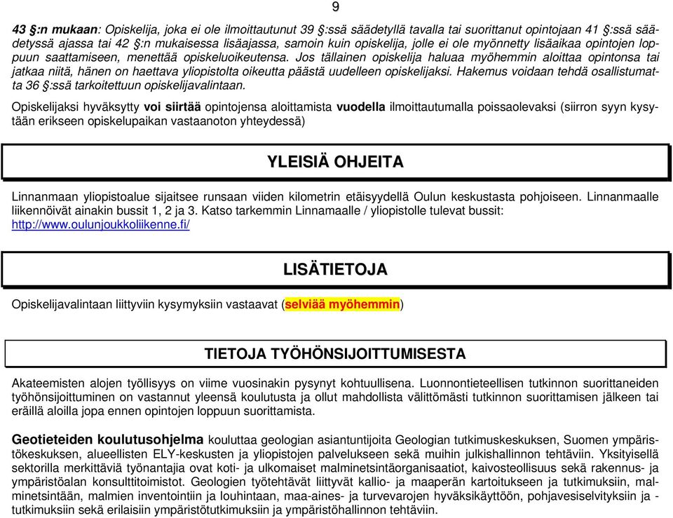 Jos tällainen opiskelija haluaa myöhemmin aloittaa opintonsa tai jatkaa niitä, hänen on haettava yliopistolta oikeutta päästä uudelleen opiskelijaksi.