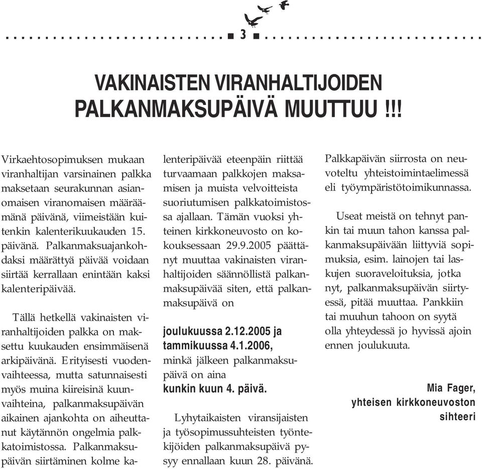 viimeistään kuitenkin kalenterikuukauden 15. päivänä. Palkanmaksuajankohdaksi määrättyä päivää voidaan siirtää kerrallaan enintään kaksi kalenteripäivää.