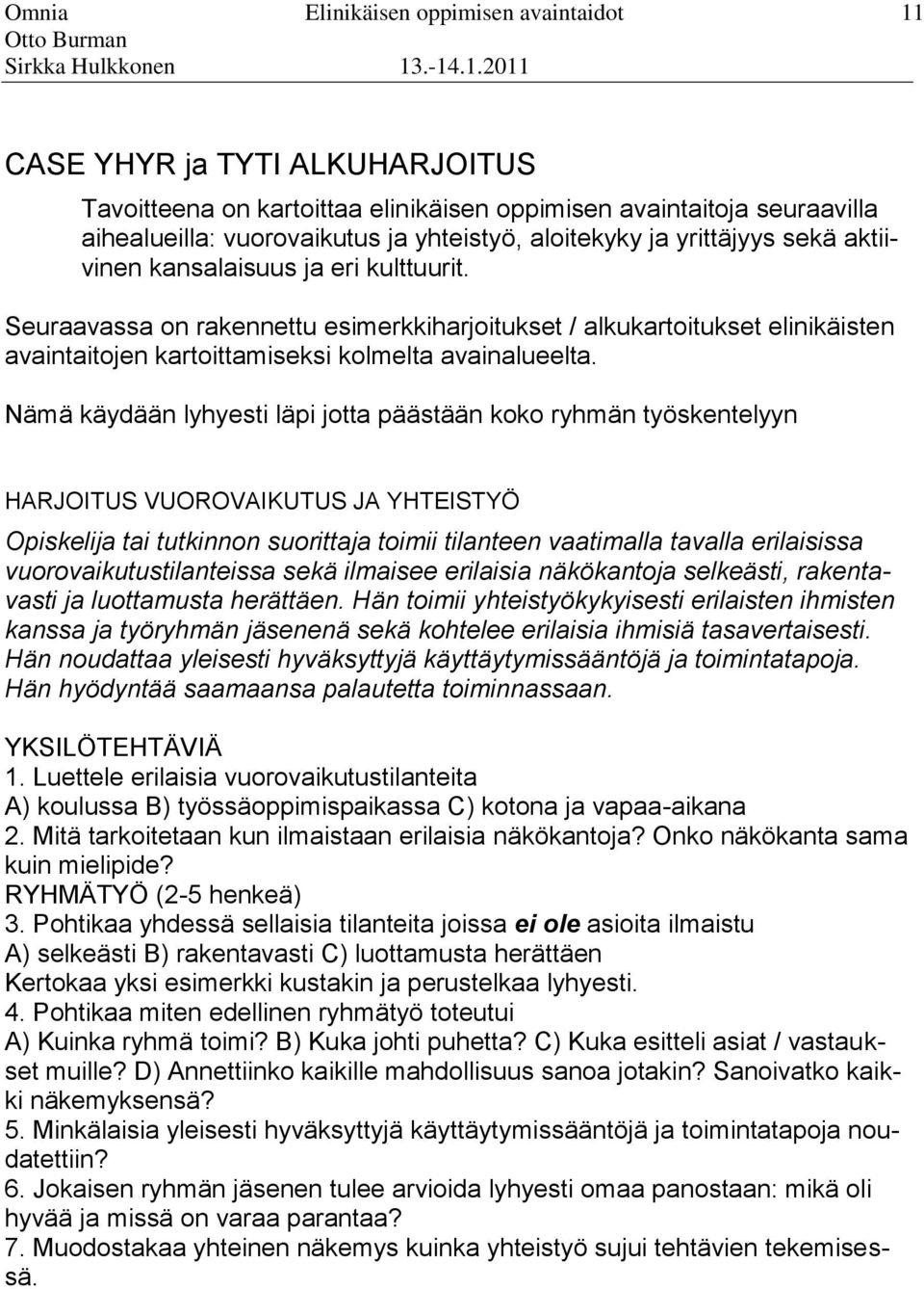 avainalueelta Nämä käydään lyhyesti läpi jotta päästään koko ryhmän työskentelyyn HARJOITUS VUOROVAIKUTUS JA YHTEISTYÖ Opiskelija tai tutkinnon suorittaja toimii tilanteen vaatimalla tavalla