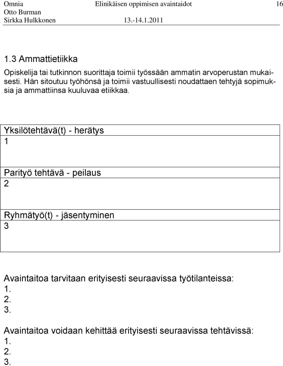 ammattiinsa kuuluvaa etiikkaa Yksilötehtävä(t) - herätys 1 Parityö tehtävä - peilaus 2 Ryhmätyö(t) - jäsentyminen 3