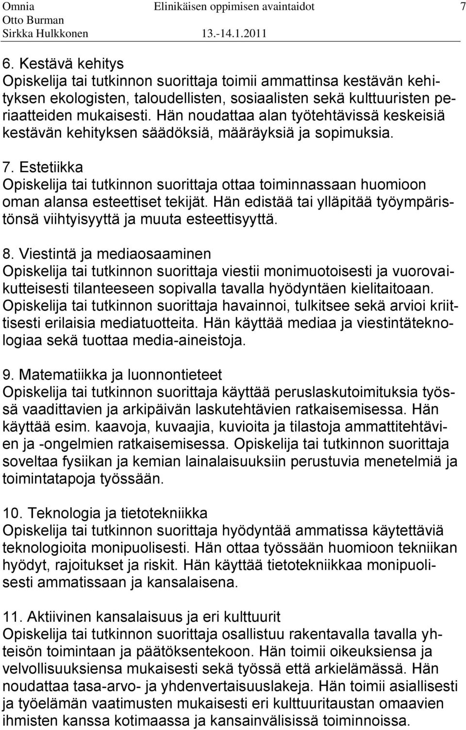 huomioon oman alansa esteettiset tekijät Hän edistää tai ylläpitää työympäristönsä viihtyisyyttä ja muuta esteettisyyttä 8 Viestintä ja mediaosaaminen Opiskelija tai tutkinnon suorittaja viestii