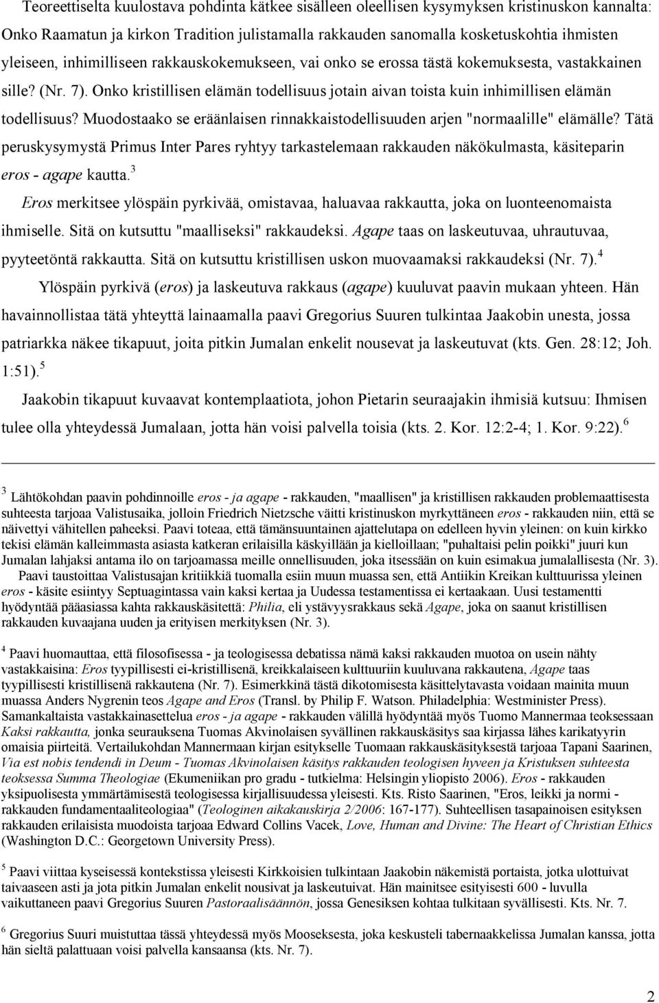 Muodostaako se eräänlaisen rinnakkaistodellisuuden arjen "normaalille" elämälle? Tätä peruskysymystä Primus Inter Pares ryhtyy tarkastelemaan rakkauden näkökulmasta, käsiteparin eros - agape kautta.