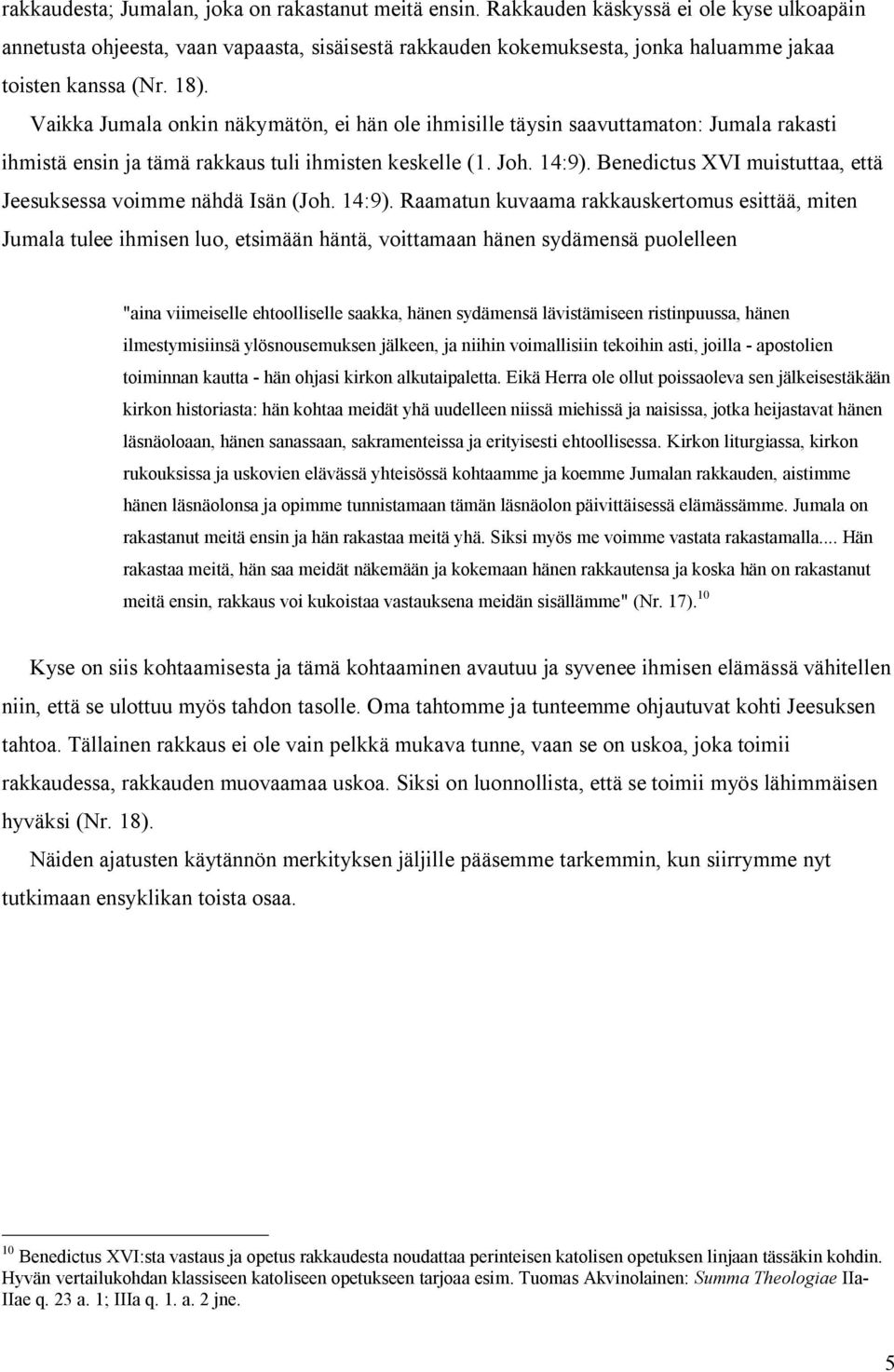 Vaikka Jumala onkin näkymätön, ei hän ole ihmisille täysin saavuttamaton: Jumala rakasti ihmistä ensin ja tämä rakkaus tuli ihmisten keskelle (1. Joh. 14:9).