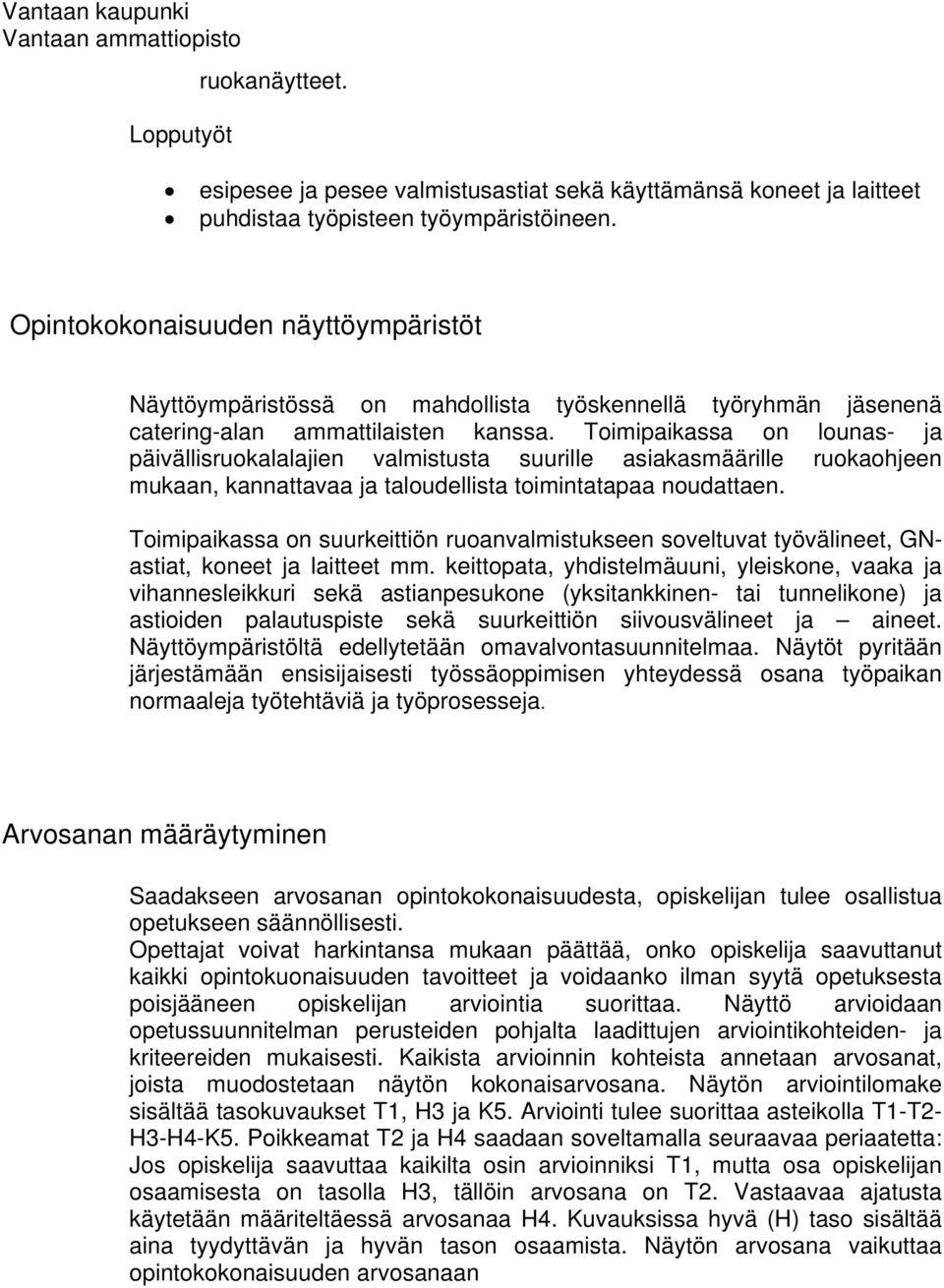 Toimipaikassa on lounas- ja päivällisruokalalajien valmistusta suurille asiakasmäärille ruokaohjeen mukaan, kannattavaa ja taloudellista toimintatapaa noudattaen.