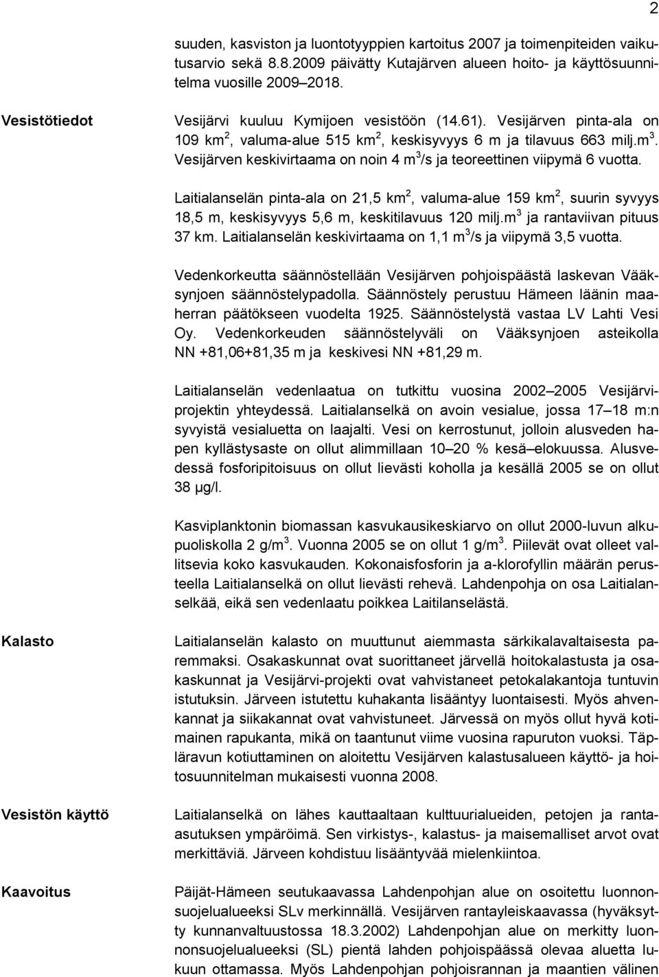 Vesijärven keskivirtaama on noin 4 m 3 /s ja teoreettinen viipymä 6 vuotta.