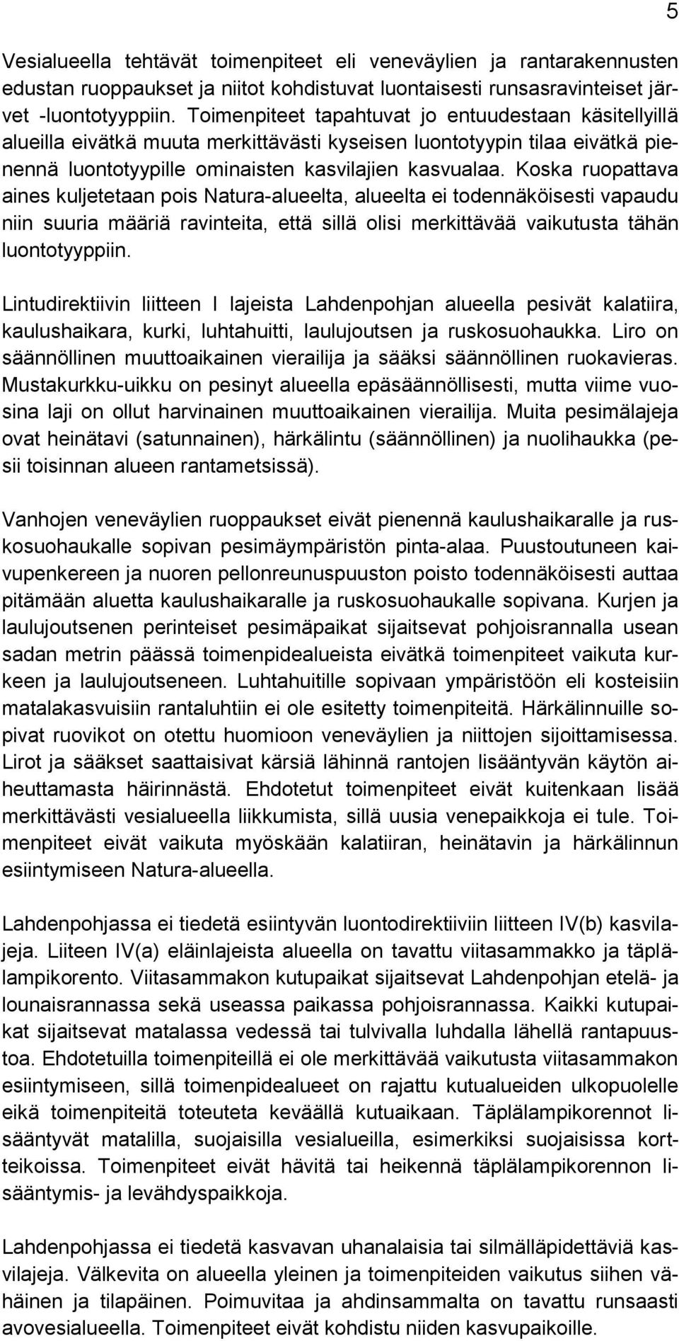 Koska ruopattava aines kuljetetaan pois Natura-alueelta, alueelta ei todennäköisesti vapaudu niin suuria määriä ravinteita, että sillä olisi merkittävää vaikutusta tähän luontotyyppiin.