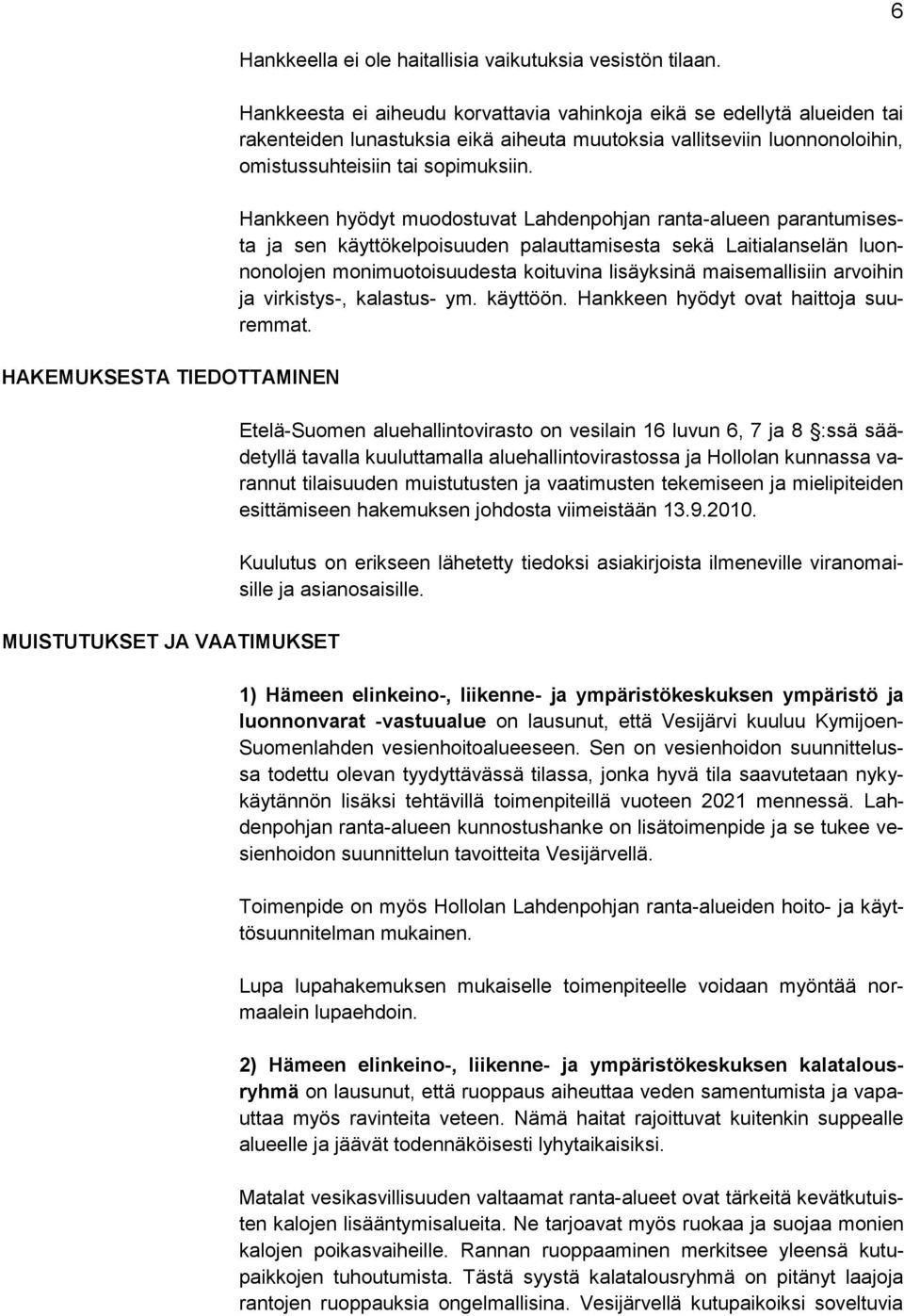 Hankkeen hyödyt muodostuvat Lahdenpohjan ranta-alueen parantumisesta ja sen käyttökelpoisuuden palauttamisesta sekä Laitialanselän luonnonolojen monimuotoisuudesta koituvina lisäyksinä maisemallisiin