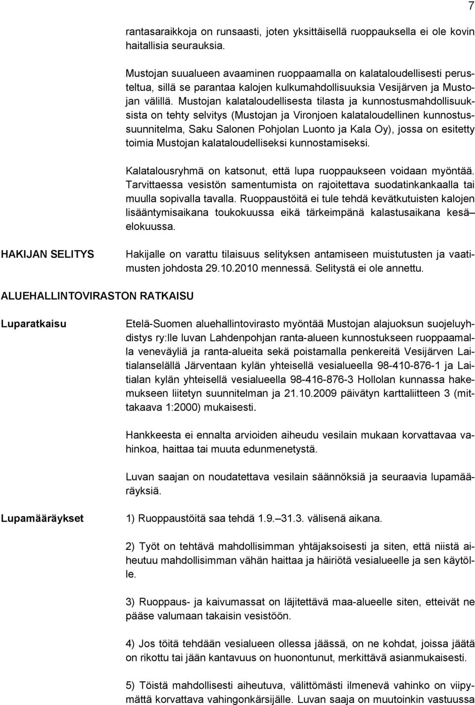 Mustojan kalataloudellisesta tilasta ja kunnostusmahdollisuuksista on tehty selvitys (Mustojan ja Vironjoen kalataloudellinen kunnostussuunnitelma, Saku Salonen Pohjolan Luonto ja Kala Oy), jossa on