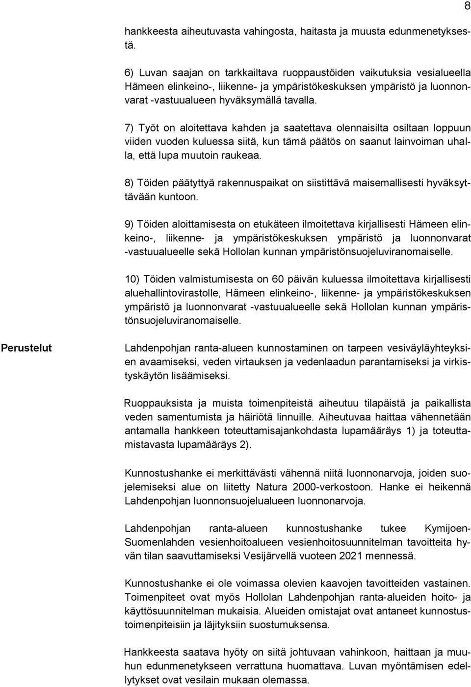 7) Työt on aloitettava kahden ja saatettava olennaisilta osiltaan loppuun viiden vuoden kuluessa siitä, kun tämä päätös on saanut lainvoiman uhalla, että lupa muutoin raukeaa.