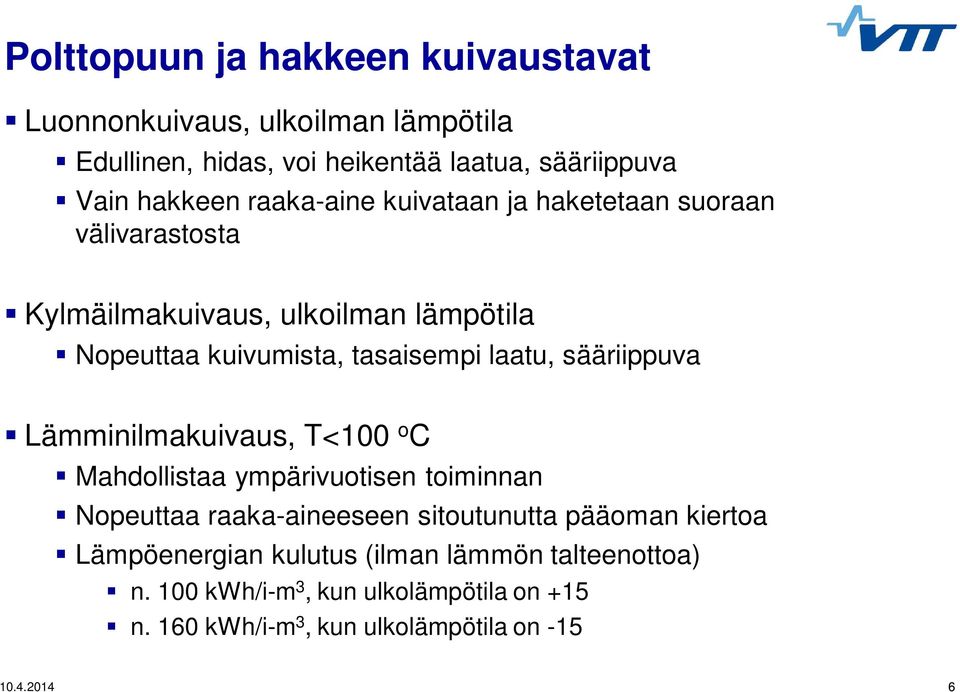 sääriippuva Lämminilmakuivaus, T<100 o C Mahdollistaa ympärivuotisen toiminnan Nopeuttaa raaka-aineeseen sitoutunutta pääoman kiertoa