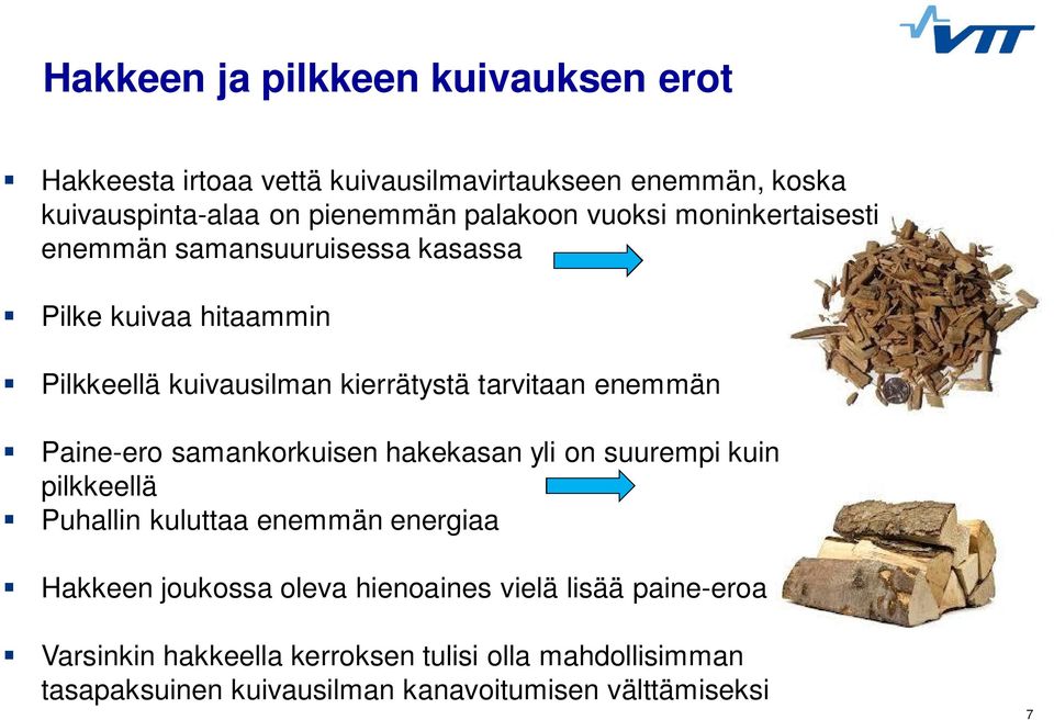 enemmän Paine-ero samankorkuisen hakekasan yli on suurempi kuin pilkkeellä Puhallin kuluttaa enemmän energiaa Hakkeen joukossa oleva