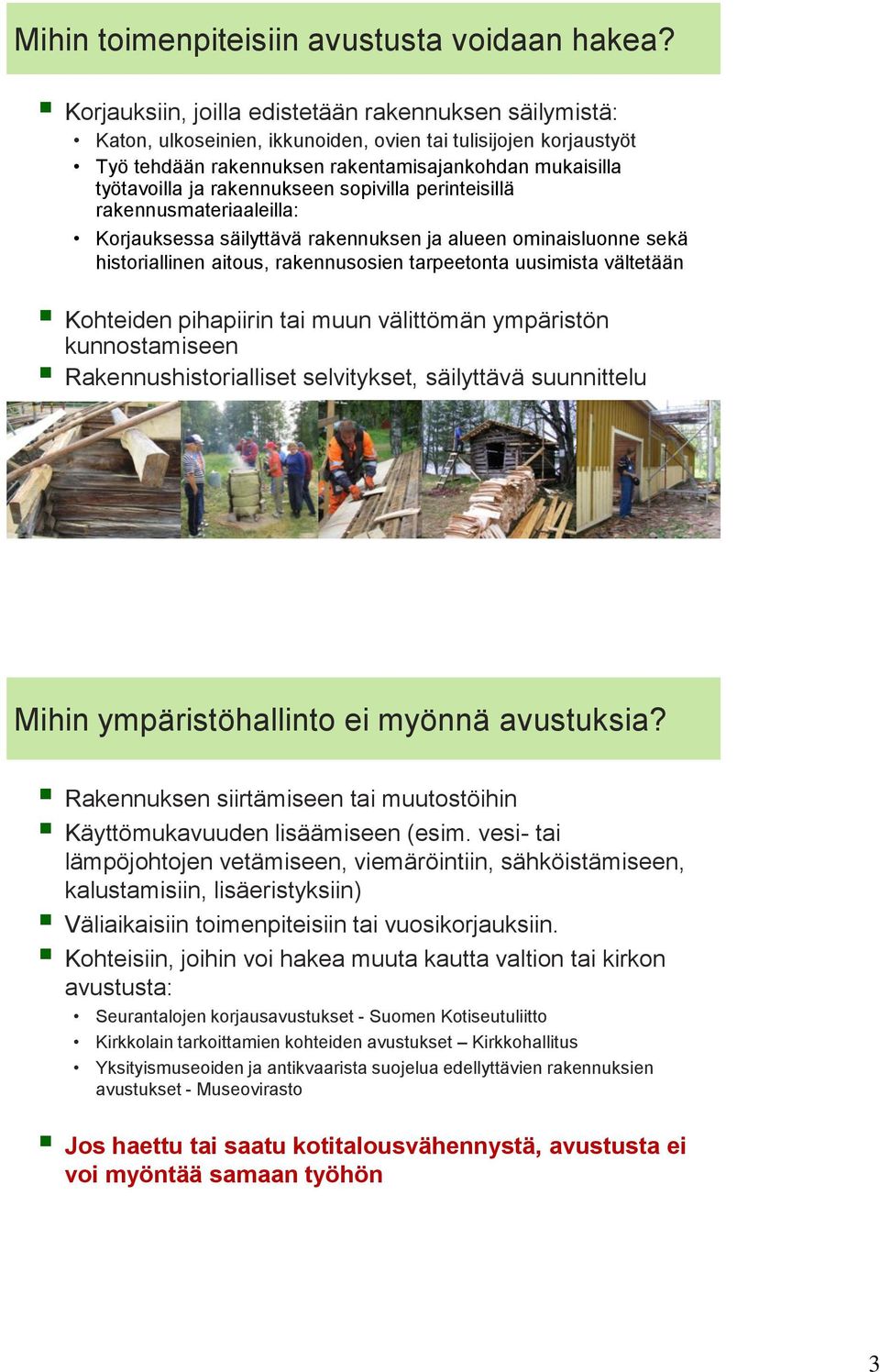 rakennukseen sopivilla perinteisillä rakennusmateriaaleilla: Korjauksessa säilyttävä rakennuksen ja alueen ominaisluonne sekä historiallinen aitous, rakennusosien tarpeetonta uusimista vältetään