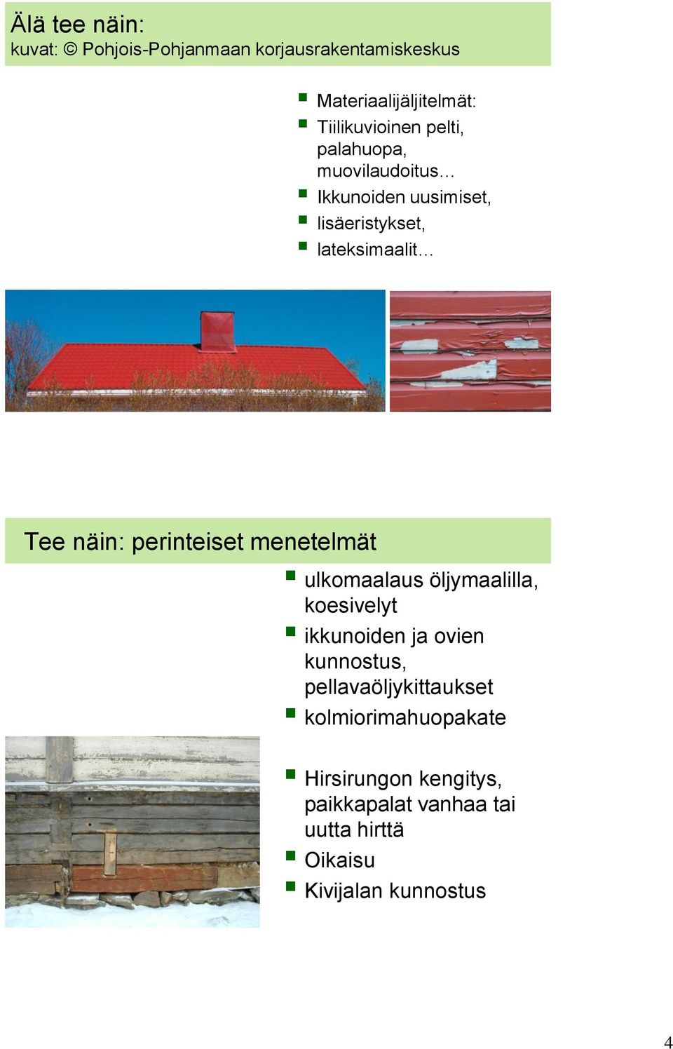 perinteiset menetelmät ulkomaalaus öljymaalilla, koesivelyt ikkunoiden ja ovien kunnostus,