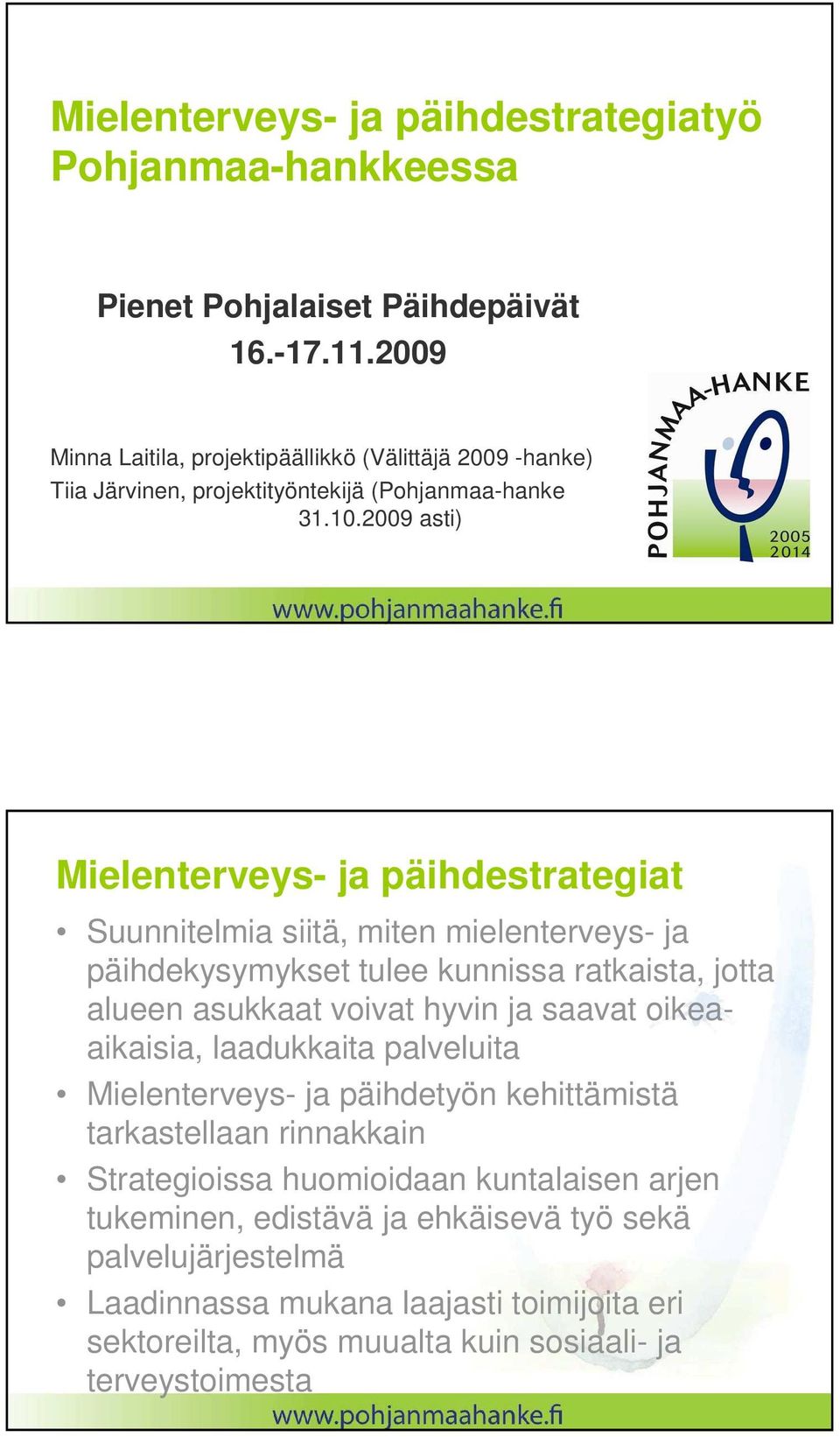 2009 asti) Mielenterveys- ja päihdestrategiat Suunnitelmia siitä, miten mielenterveys- ja päihdekysymykset tulee kunnissa ratkaista, jotta alueen asukkaat voivat hyvin ja saavat