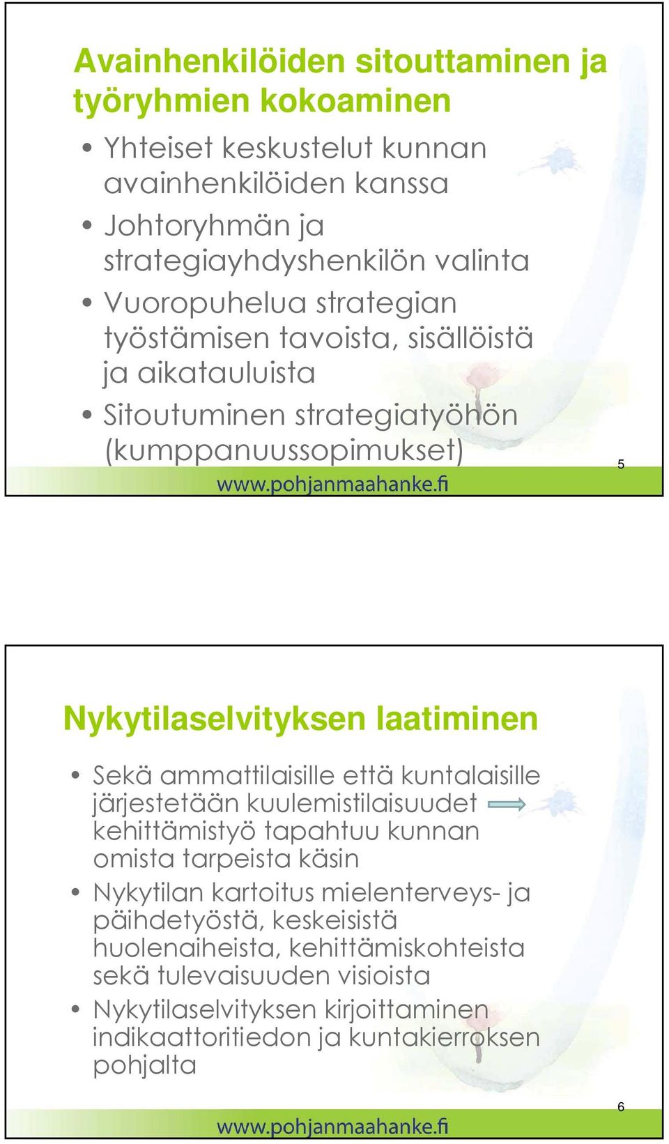 Sekä ammattilaisille että kuntalaisille järjestetään kuulemistilaisuudet kehittämistyö tapahtuu kunnan omista tarpeista käsin Nykytilan kartoitus mielenterveys-