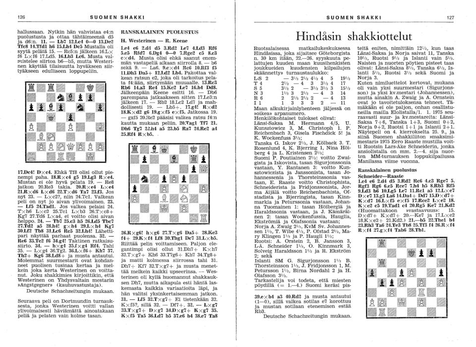 Musta valmistelee siirtoa b6-b5, mutta Westerinen käyttää tilaisuutta hyväkseen siir tyäkseen edulliseen loppupeliin. 17.De4! Dxe4. Ehkä Tf8 olisi ollut pienempi paha. IS.R X e4 g5 19.Lg3 R X e4.