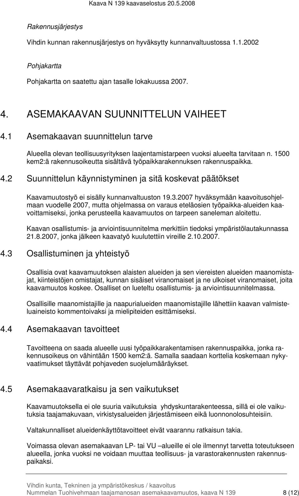 2 Suunnittelun käynnistyminen ja sitä koskevat päätökset Kaavamuutostyö ei sisälly kunnanvaltuuston 19.3.