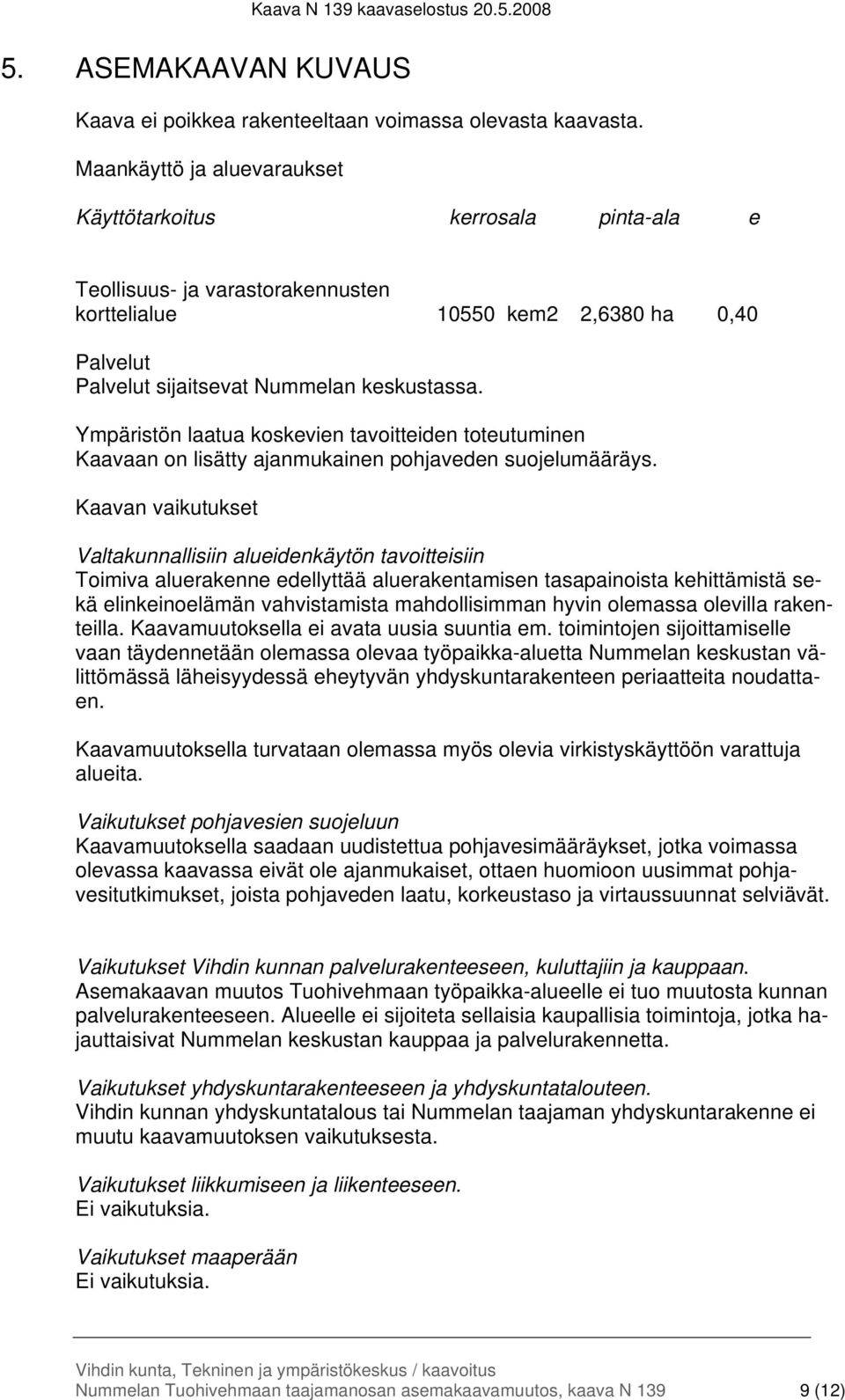 Ympäristön laatua koskevien tavoitteiden toteutuminen Kaavaan on lisätty ajanmukainen pohjaveden suojelumääräys.