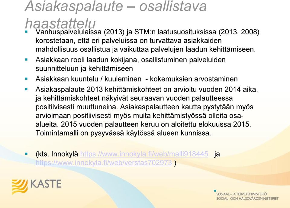 Asiakkaan rooli laadun kokijana, osallistuminen palveluiden suunnitteluun ja kehittämiseen Asiakkaan kuuntelu / kuuleminen - kokemuksien arvostaminen Asiakaspalaute 2013 kehittämiskohteet on arvioitu