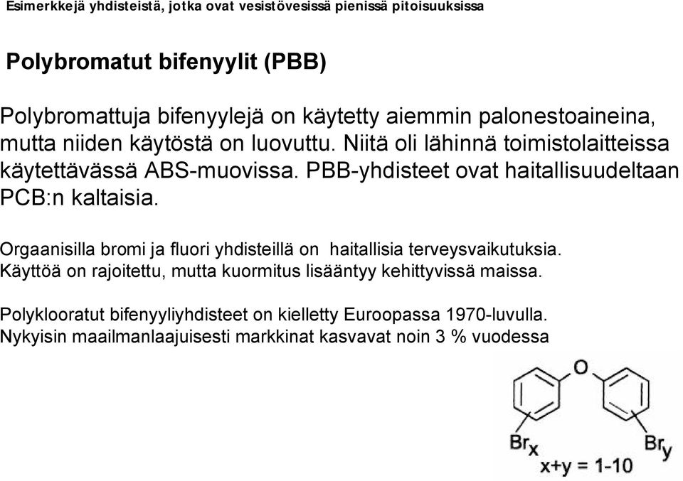 PBB-yhdisteet ovat haitallisuudeltaan PCB:n kaltaisia. Orgaanisilla bromi ja fluori yhdisteillä on haitallisia terveysvaikutuksia.