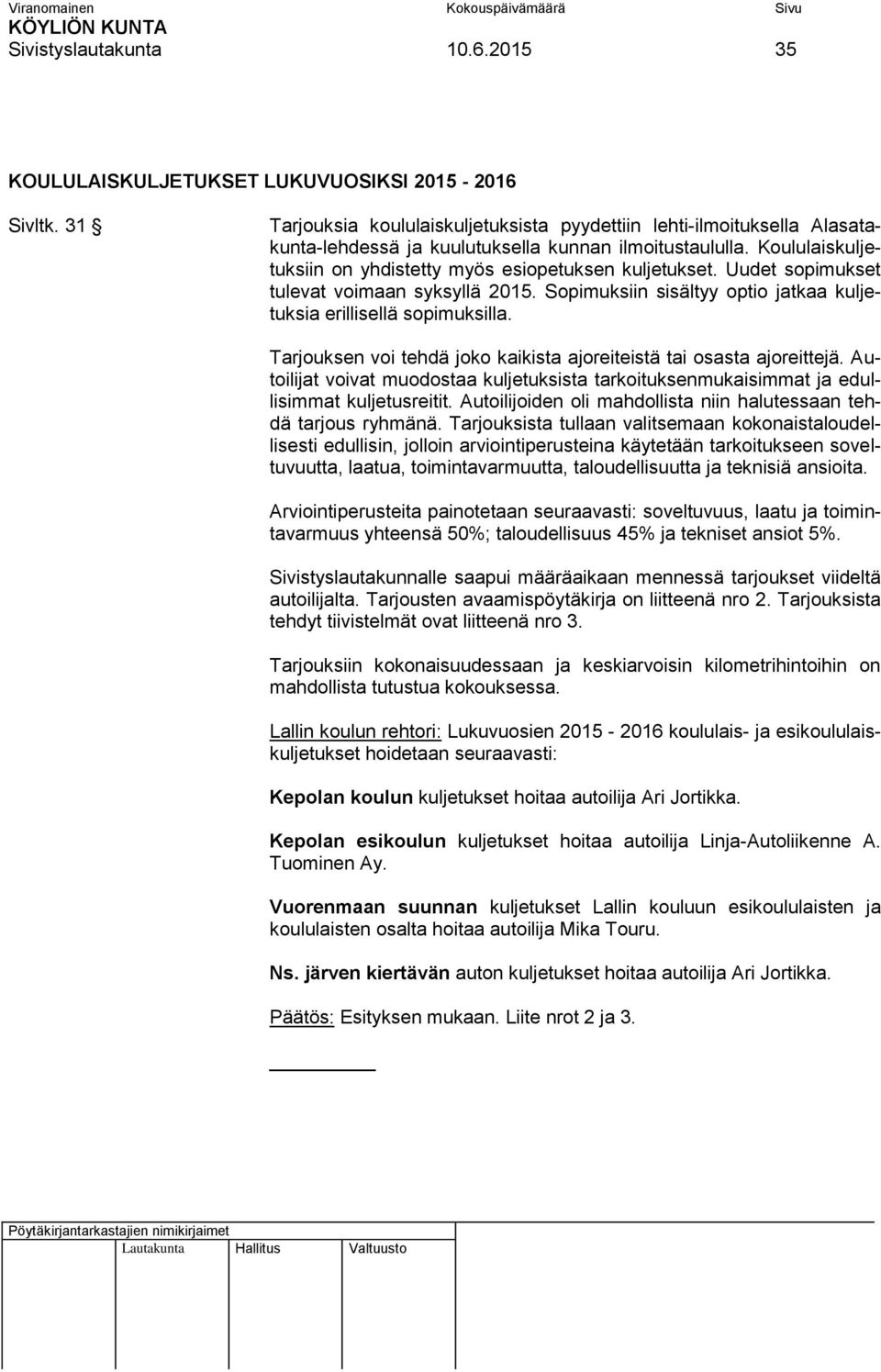 Uudet sopimukset tulevat voimaan syksyllä 2015. Sopimuksiin sisältyy optio jatkaa kuljetuksia erillisellä sopimuksilla. Tarjouksen voi tehdä joko kaikista ajoreiteistä tai osasta ajoreittejä.