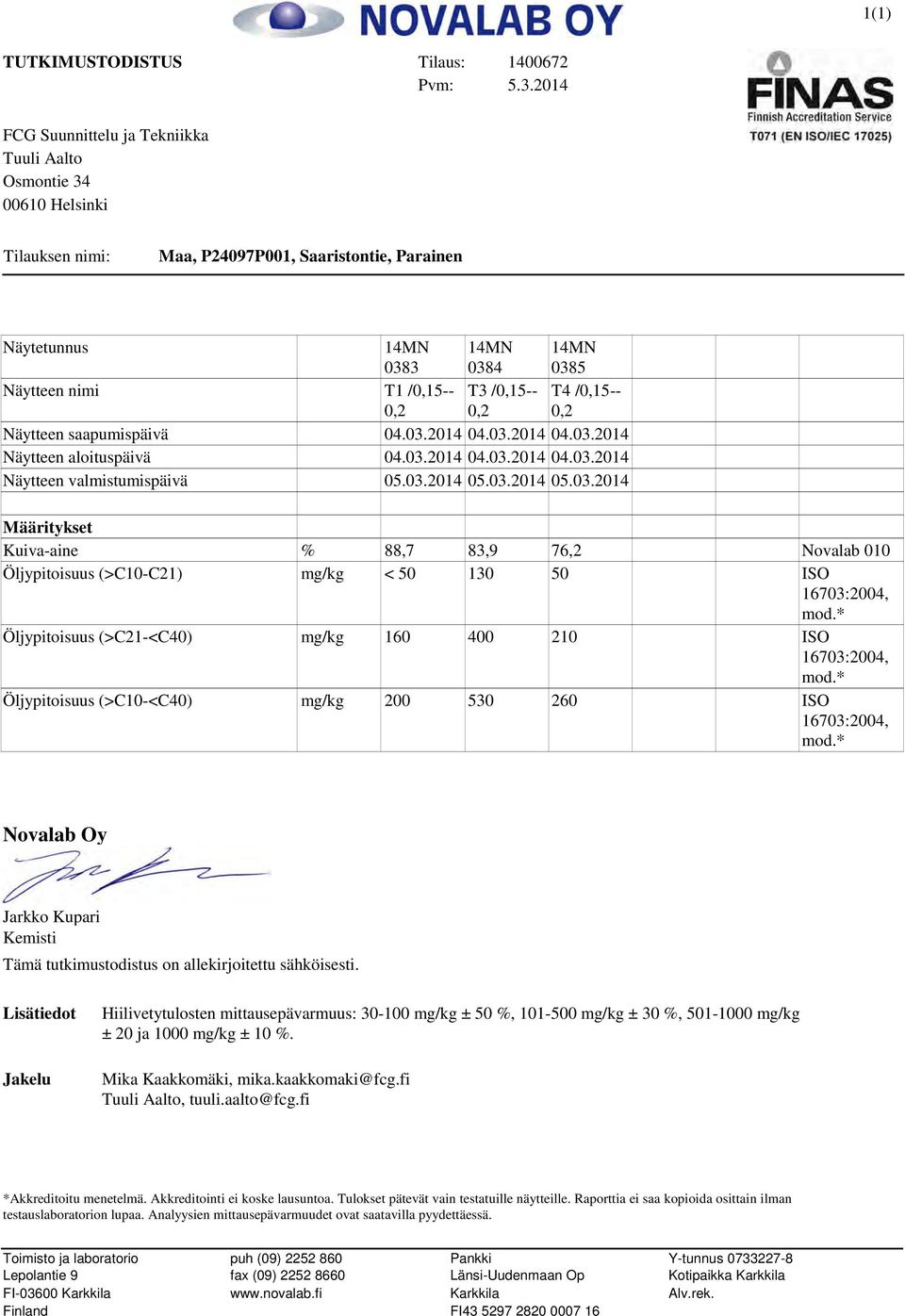 T3 /0,15-- 0,2 T4 /0,15-- 0,2 Näytteen saapumispäivä 04.03.2014 04.03.2014 04.03.2014 Näytteen aloituspäivä 04.03.2014 04.03.2014 04.03.2014 Näytteen valmistumispäivä 05.03.2014 05.03.2014 05.03.2014 Määritykset Kuiva-aine % 88,7 83,9 76,2 Novalab 010 Öljypitoisuus (>C10-C21) mg/kg < 50 130 50 ISO 16703:2004, mod.