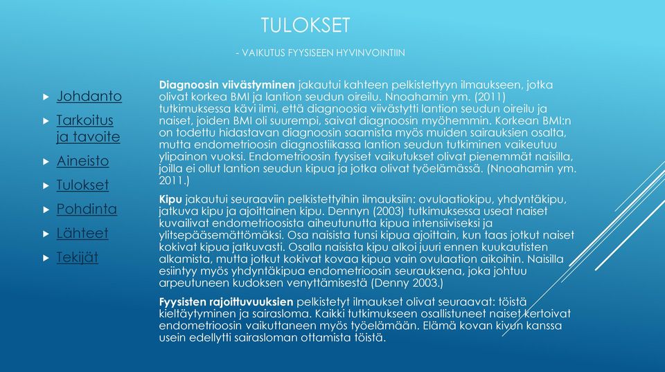 Korkean BMI:n on todettu hidastavan diagnoosin saamista myös muiden sairauksien osalta, mutta endometrioosin diagnostiikassa lantion seudun tutkiminen vaikeutuu ylipainon vuoksi.