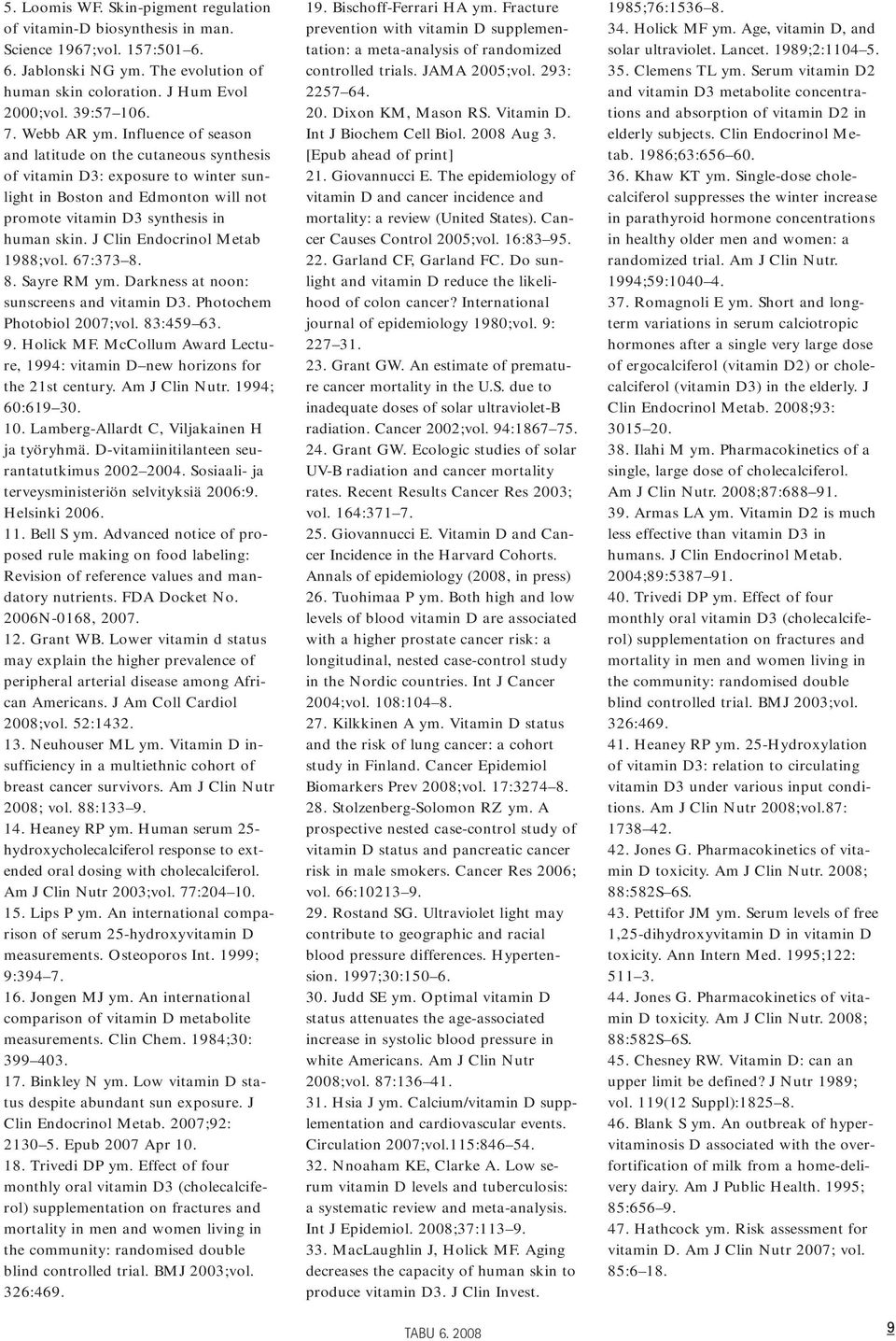 J Clin Endocrinol Metab 1988;vol. 67:373 8. 8. Sayre RM ym. Darkness at noon: sunscreens and vitamin D3. Photochem Photobiol 2007;vol. 83:459 63. 9. Holick MF.