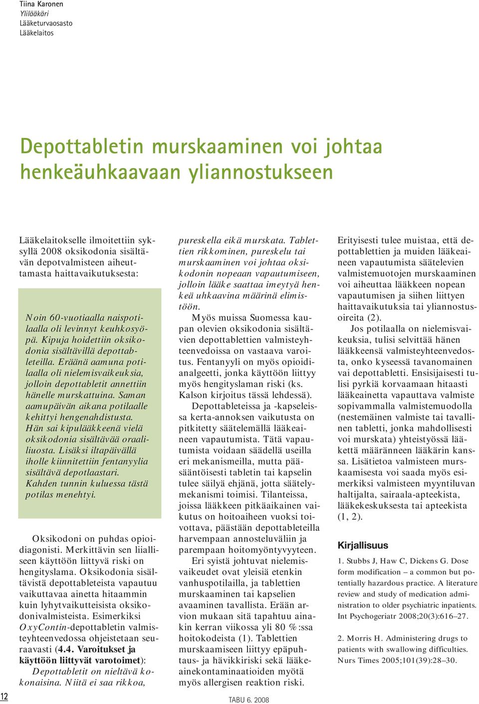 Eräänä aamuna potilaalla oli nielemisvaikeuksia, jolloin depottabletit annettiin hänelle murskattuina. Saman aamupäivän aikana potilaalle kehittyi hengenahdistusta.