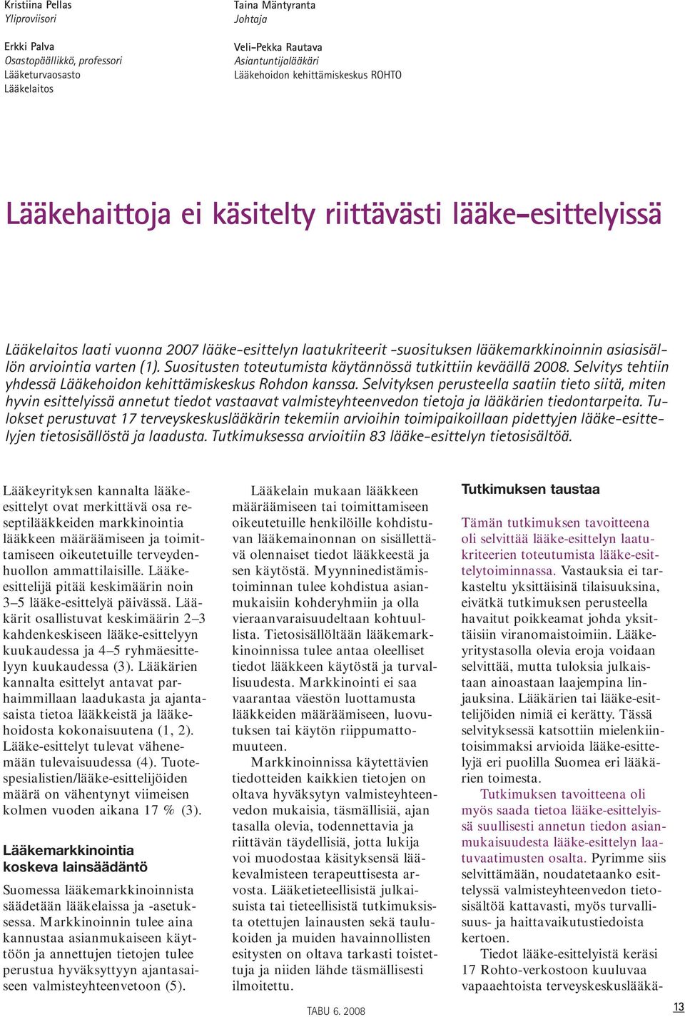 Suositusten toteutumista käytännössä tutkittiin keväällä 2008. Selvitys tehtiin yhdessä Lääkehoidon kehittämiskeskus Rohdon kanssa.