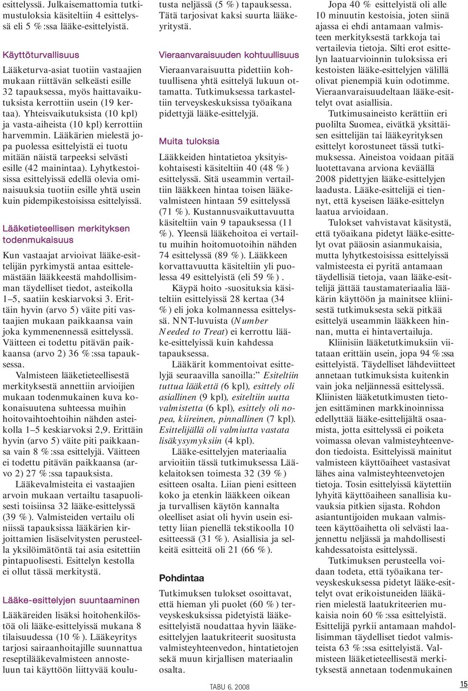 Yhteisvaikutuksista (10 kpl) ja vasta-aiheista (10 kpl) kerrottiin harvemmin. Lääkärien mielestä jopa puolessa esittelyistä ei tuotu mitään näistä tarpeeksi selvästi esille (42 mainintaa).