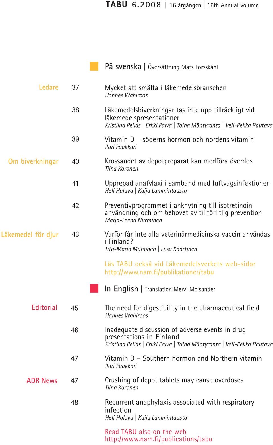 läkemedelsbranschen Hannes Wahlroos Läkemedelsbiverkningar tas inte upp tillräckligt vid läkemedelspresentationer Kristiina Pellas Erkki Palva Taina Mäntyranta Veli-Pekka Rautava Vitamin D söderns