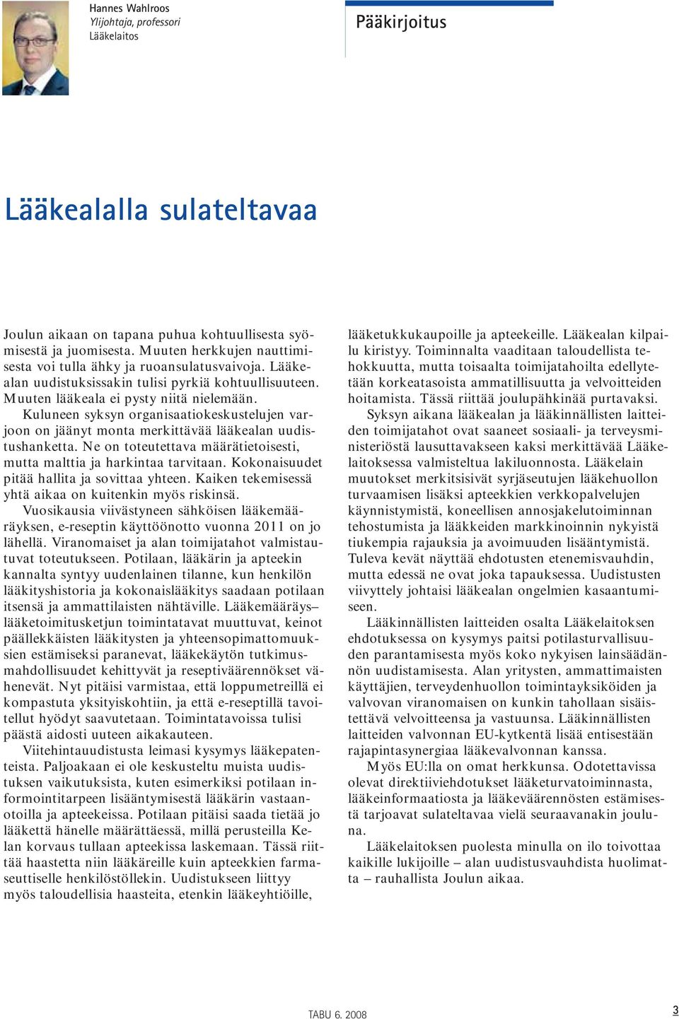 Kuluneen syksyn organisaatiokeskustelujen varjoon on jäänyt monta merkittävää lääkealan uudistushanketta. Ne on toteutettava määrätietoisesti, mutta malttia ja harkintaa tarvitaan.